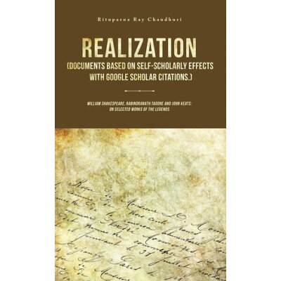 Realization Documents Based on Self-Scholarly Effects with Google Scholar Citations. William Shakespeare, Rabindranath Tagore and John Keats: on Selected Works of the Legends. Rituparna Ray Chaudhuri